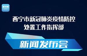 【新華云直播】西寧市新冠肺炎疫情防控處置工作指揮部新聞發(fā)布會(huì)